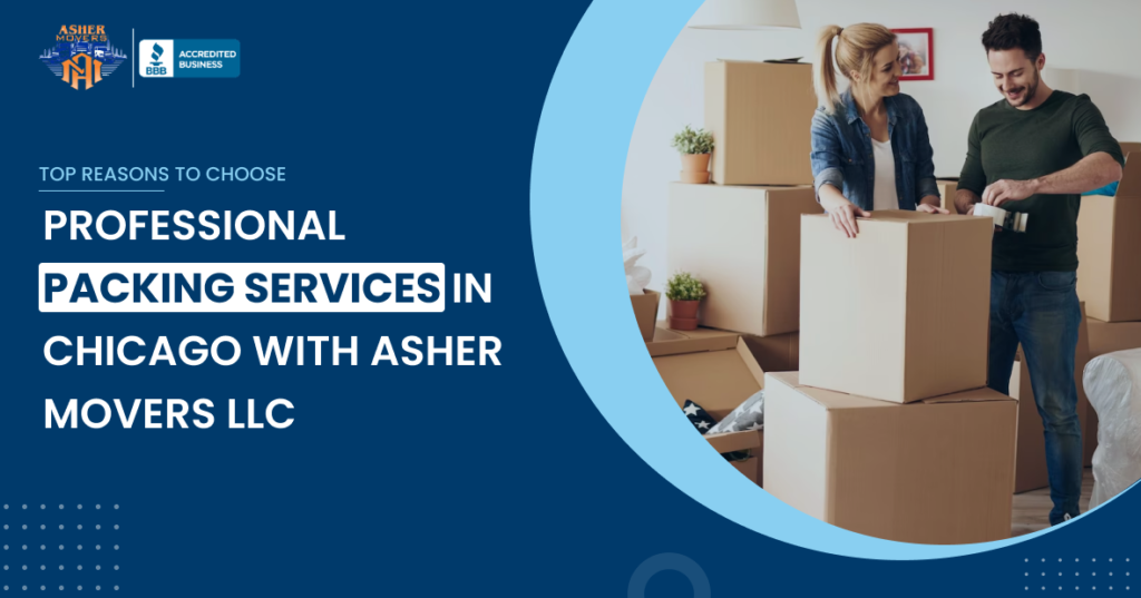 Top Reasons to Choose Professional Packing Services in Chicago with Asher Movers LLC